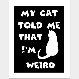 my cat told me that I'm weird fun humor Posters and Art